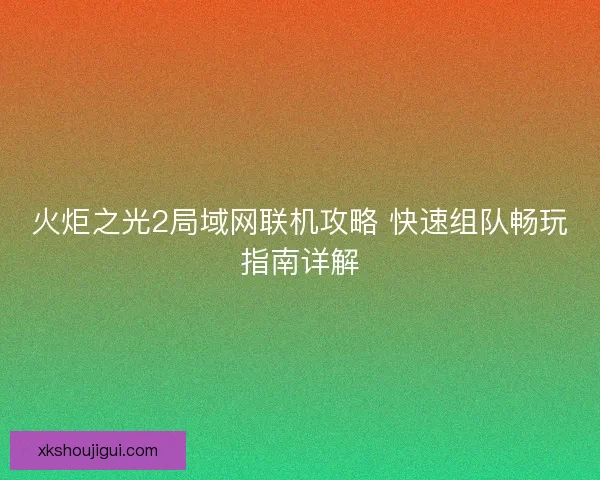 火炬之光2局域网联机攻略 快速组队畅玩指南详解