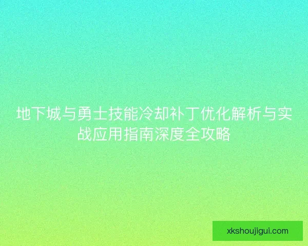 地下城与勇士技能冷却补丁优化解析与实战应用指南深度全攻略